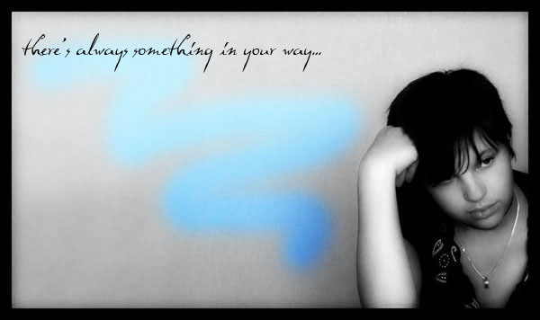 there's always something in your way
---------
 (  ,      )